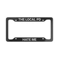 "THE LOCAL PD HATE ME" Plate Frame